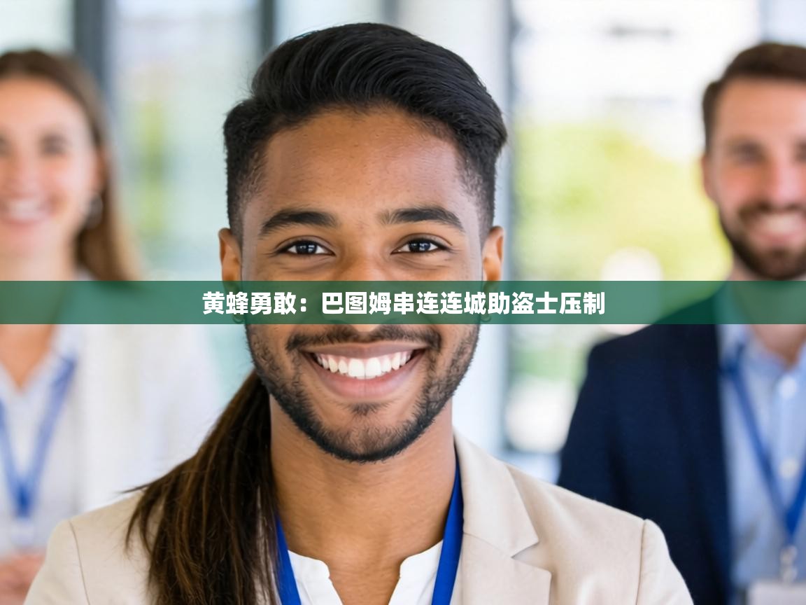 黄蜂勇敢：巴图姆串连连城助盗士压制  第1张